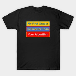 My First Grader is Smarter Than Your Algorithm T-Shirt